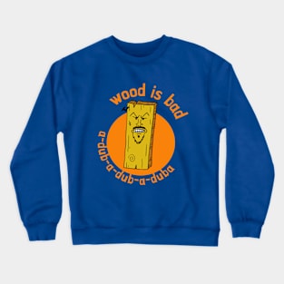 Wood is Bad Crewneck Sweatshirt